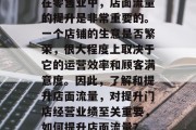 在零售业中,店面流量的提升是非常重要的。一个店铺的生意是否繁荣,很大程度上取决于它的运营效率和顾客满意度。因此,了解和提升店面流量,对提升门店经营业绩至关重要,如何提升店面流量? 在零售业中,店面流量的提升是非常重要的。一个店铺的生意是否繁荣,很大程度上取决于它的运营效率和顾客满意度。因此,了解和提升店面流量,对提升门店经营业绩至关重要,如何提升店面流量?