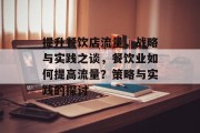 提升餐饮店流量,战略与实践之谈,餐饮业如何提高流量?策略与实践的探讨 提升餐饮店流量,战略与实践之谈,餐饮业如何提高流量?策略与实践的探讨