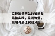 监控流量网站的策略和最佳实践,监测流量,策略与最佳实践分析 监控流量网站的策略和最佳实践,监测流量,策略与最佳实践分析