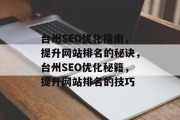 台州SEO优化指南,提升网站排名的秘诀,台州SEO优化秘籍,提升网站排名的技巧 台州SEO优化指南,提升网站排名的秘诀,台州SEO优化秘籍,提升网站排名的技巧