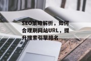 SEO策略解析,如何合理刷网站URL,提升搜索引擎排名 SEO策略解析,如何合理刷网站URL,提升搜索引擎排名