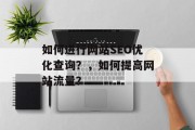 如何进行网站SEO优化查询?,如何提高网站流量? 如何进行网站SEO优化查询?,如何提高网站流量?