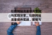 社群网站流量提升策略与实践分享，社群网站流量提升实战，策略与实践