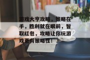 游戏大亨攻略,策略在手,胜利就在眼前,智取红包,攻略让你玩游戏更有策略性! 游戏大亨攻略,策略在手,胜利就在眼前,智取红包,攻略让你玩游戏更有策略性!