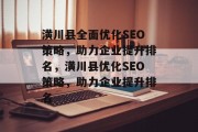 潢川县全面优化SEO策略，助力企业提升排名，潢川县优化SEO策略，助力企业提升排名