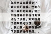 剑三是一款由KCG公司发行的3D动作角色扮演游戏,自2014年推出以来就受到了广大玩家的喜爱。然而在接下来的时间里,剑三的操作界面和操作方式进行了调整,大大提高了游戏的可玩性。今天,我们就一起来探索一下剑三的操作系统。,剑三新操作系统震撼发布!大幅度提升游戏体验