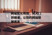 网站优化教程，从入门到精通，让你的网站脱颖而出