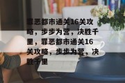 罪恶都市通关16关攻略,步步为营,决胜千里,罪恶都市通关16关攻略,步步为营,决胜千里 罪恶都市通关16关攻略,步步为营,决胜千里,罪恶都市通关16关攻略,步步为营,决胜千里