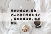 养鲲游戏攻略: 养鱼达人必备的策略与技巧，养鲲游戏攻略，新手指南