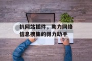 扒网站插件,助力网络信息搜集的得力助手 扒网站插件,助力网络信息搜集的得力助手