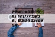 转转APP如何提升流量?转转APP流量攻略,提高转化率的策略分享 转转APP如何提升流量?转转APP流量攻略,提高转化率的策略分享