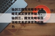仙剑三图文攻略带你领略完美武侠世界魅力,仙剑三,图文攻略带你领略完美武侠世界的魅力 仙剑三图文攻略带你领略完美武侠世界魅力,仙剑三,图文攻略带你领略完美武侠世界的魅力