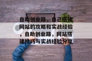 自助创业路,自己搭建网站的攻略和实战经验,自助创业路,网站搭建技巧与实战经验分享 自助创业路,自己搭建网站的攻略和实战经验,自助创业路,网站搭建技巧与实战经验分享
