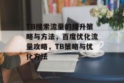 TB搜索流量的提升策略与方法,百度优化流量攻略,TB策略与优化方法