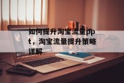 如何提升淘宝流量ppt,淘宝流量提升策略详解 如何提升淘宝流量ppt,淘宝流量提升策略详解
