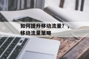如何提升移动流量？，移动流量策略