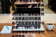 SEO 是指搜索引擎优化。在当今的互联网时代,随着搜索引擎算法的变化,越来越多的人选择通过SEO提高自己的在线知名度和访问量。,SEO,提升在线知名度与访问量的有效策略 SEO 是指搜索引擎优化。在当今的互联网时代,随着搜索引擎算法的变化,越来越多的人选择通过SEO提高自己的在线知名度和访问量。,SEO,提升在线知名度与访问量的有效策略