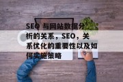 SEO 与网站数据分析的关系,SEO,关系优化的重要性以及如何实施策略 SEO 与网站数据分析的关系,SEO,关系优化的重要性以及如何实施策略