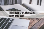 探索未知,沉重通关攻略的深度解析 探索未知,沉重通关攻略的深度解析