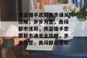 侠盗猎手恶罪都市通关攻略,步步为营,勇闯都市迷局,侠盗猎手恶罪都市通关全攻略,步步为营,勇闯都市迷局 侠盗猎手恶罪都市通关攻略,步步为营,勇闯都市迷局,侠盗猎手恶罪都市通关全攻略,步步为营,勇闯都市迷局
