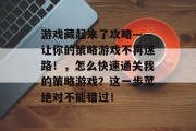 游戏藏起来了攻略——让你的策略游戏不再迷路!,怎么快速通关我的策略游戏?这一步菜绝对不能错过! 游戏藏起来了攻略——让你的策略游戏不再迷路!,怎么快速通关我的策略游戏?这一步菜绝对不能错过!