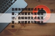 自媒体如何提升点击流量,关键要素与策略探讨,自媒体优化点击流量,关键要素与策略分析 自媒体如何提升点击流量,关键要素与策略探讨,自媒体优化点击流量,关键要素与策略分析
