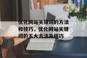 优化网站关键词的方法和技巧,优化网站关键词的五大方法及技巧 优化网站关键词的方法和技巧,优化网站关键词的五大方法及技巧