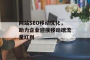 网站SEO移动优化，助力企业迎接移动端流量红利