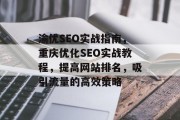渝优SEO实战指南,重庆优化SEO实战教程,提高网站排名,吸引流量的高效策略 渝优SEO实战指南,重庆优化SEO实战教程,提高网站排名,吸引流量的高效策略