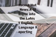 Recent Hot News:A Glimpse into the Latest English Language Reporting