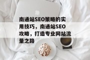 南通站SEO策略的实用技巧，南通站SEO攻略，打造专业网站流量之路
