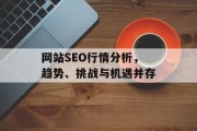 网站SEO行情分析,趋势、挑战与机遇并存 网站SEO行情分析,趋势、挑战与机遇并存