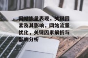 网站流量表现,关键因素及其影响,网站流量优化,关键因素解析与影响分析 网站流量表现,关键因素及其影响,网站流量优化,关键因素解析与影响分析