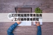 工行网站插件使用指南,工行插件使用教程 工行网站插件使用指南,工行插件使用教程
