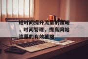 短时间提升流量的策略,时间管理,提高网站流量的有效策略 短时间提升流量的策略,时间管理,提高网站流量的有效策略