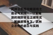 武林立志传攻略游戏之启示与实践——以策略游的视野窥见江湖现实，策略游视角下，武林立志传的启示与实践