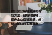 提升企业店铺流量的有效方法，创新和策略，提升企业店铺流量，创新与策略的实用指南