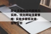 统计流量网站的策略与实践,优化网站流量策略: 实施步骤和关键指标分析 统计流量网站的策略与实践,优化网站流量策略: 实施步骤和关键指标分析