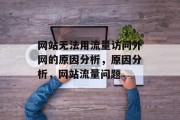 网站无法用流量访问外网的原因分析，原因分析，网站流量问题