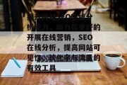提升网站SEO在线分析能力,助力你更好的开展在线营销,SEO在线分析,提高网站可见性、转化率与流量的有效工具 提升网站SEO在线分析能力,助力你更好的开展在线营销,SEO在线分析,提高网站可见性、转化率与流量的有效工具