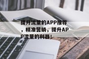 提升流量的APP推荐,精准营销,提升APP流量的利器!