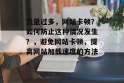 流量过多,网站卡顿?如何防止这种情况发生?,避免网站卡顿,提高网站加载速度的方法。 流量过多,网站卡顿?如何防止这种情况发生?,避免网站卡顿,提高网站加载速度的方法。