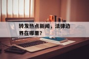 转发热点新闻，法律边界在哪里？
