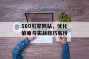 SEO引擎网站,优化策略与实战技巧解析 SEO引擎网站,优化策略与实战技巧解析