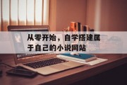 从零开始,自学搭建属于自己的小说网站 从零开始,自学搭建属于自己的小说网站