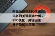 网站关键词SEO优化排名的关键因素分析,SEO优化,关键因素分析及优化策略 网站关键词SEO优化排名的关键因素分析,SEO优化,关键因素分析及优化策略
