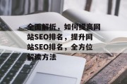 全面解析，如何提高网站SEO排名，提升网站SEO排名，全方位解读方法