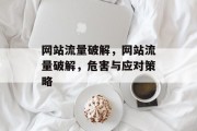 网站流量破解，网站流量破解，危害与应对策略