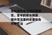 家用提升泵流量的重要性，家中的用水神器，提升泵流量的必要性及作用方法