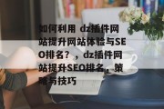 如何利用 dz插件网站提升网站体验与SEO排名?,dz插件网站提升SEO排名,策略与技巧 如何利用 dz插件网站提升网站体验与SEO排名?,dz插件网站提升SEO排名,策略与技巧